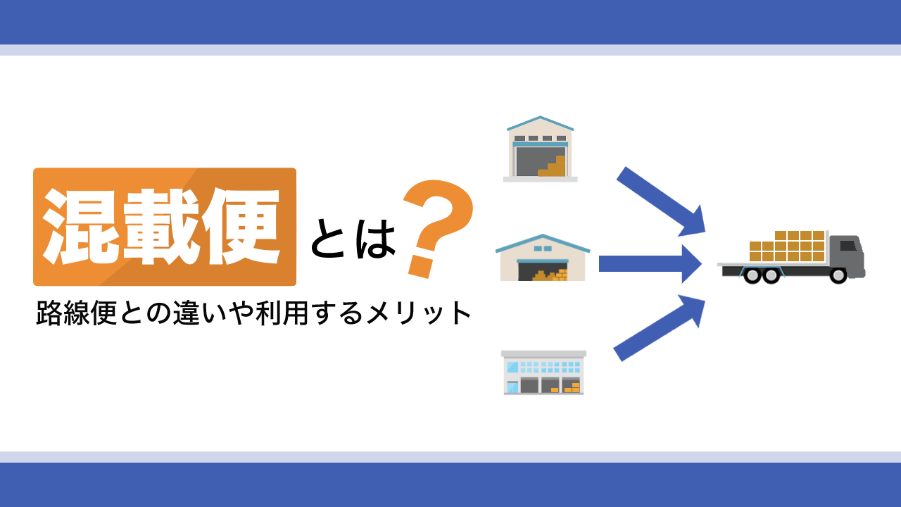 混載便とは?路線便との違いや利用するメリットを解説