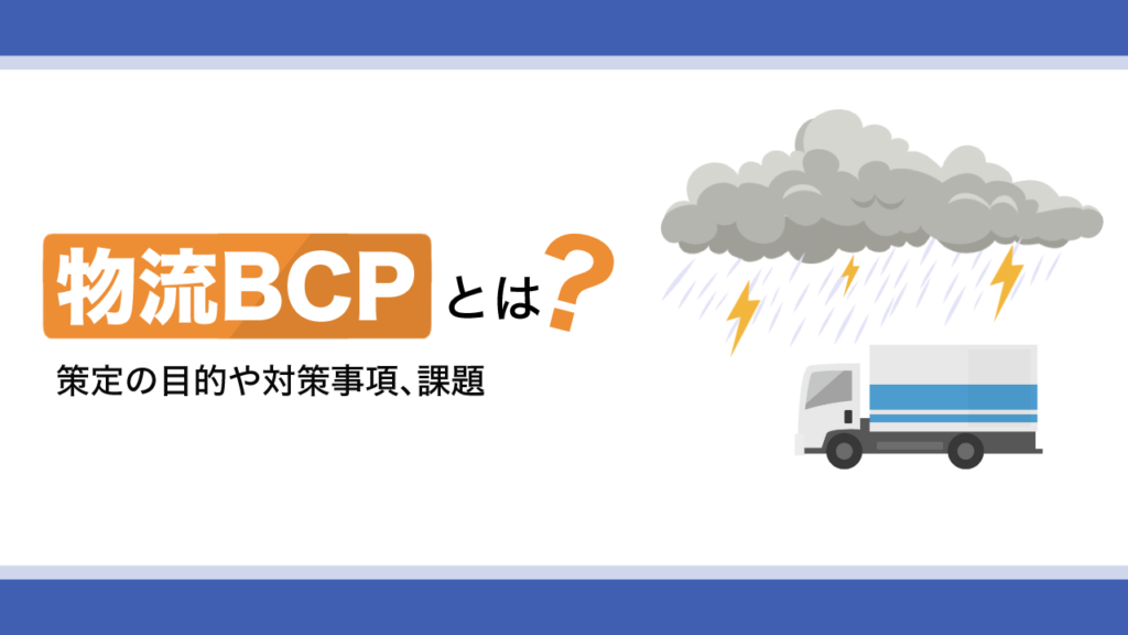 物流BCPとは？策定の目的や対策事項、課題を解説